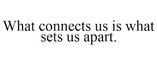 WHAT CONNECTS US IS WHAT SETS US APART. trademark