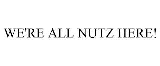 WE'RE ALL NUTZ HERE! trademark