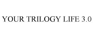 YOUR TRILOGY LIFE 3.0 trademark