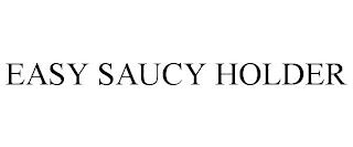 EASY SAUCY HOLDER trademark