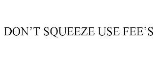 DON'T SQUEEZE USE FEE'S trademark