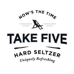 NOW'S THE TIME COMSCIENCE CLEAR TAKE FIVE HARD SELTZER UNIQUELY REFRESHING trademark