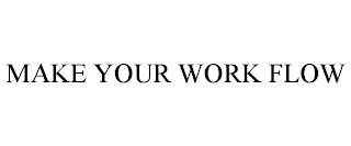 MAKE YOUR WORK FLOW trademark