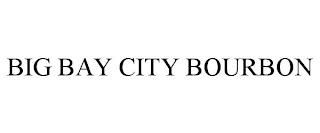 BIG BAY CITY BOURBON trademark