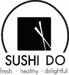 SUSHI DO FRESH · HEALTHY · DELIGHTFUL trademark