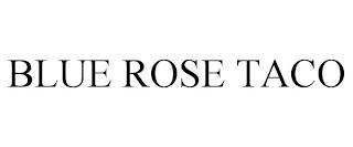 BLUE ROSE TACO trademark