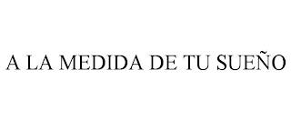 A LA MEDIDA DE TU SUEÑO trademark