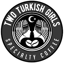 TWO TURKISH GIRLS SPECIALTY COFFEE trademark