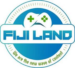 FIJI LAND WE ARE THE NEW WAVE OF CONTENT trademark