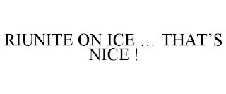 RIUNITE ON ICE ... THAT IS NICE ! trademark