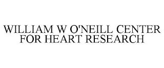 WILLIAM W O'NEILL CENTER FOR HEART RESEARCH trademark