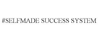 #SELFMADE SUCCESS SYSTEM trademark