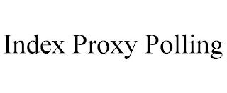 INDEX PROXY POLLING trademark