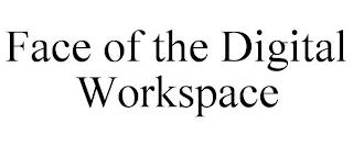 FACE OF THE DIGITAL WORKSPACE trademark