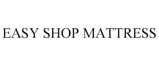 EASY SHOP MATTRESS trademark