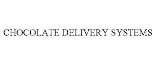 CHOCOLATE DELIVERY SYSTEMS trademark