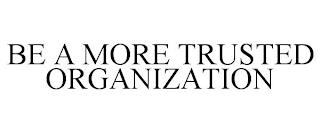 BE A MORE TRUSTED ORGANIZATION trademark