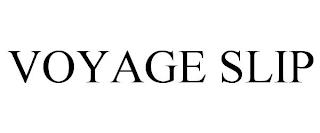 VOYAGE SLIP trademark