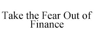 TAKE THE FEAR OUT OF FINANCE trademark