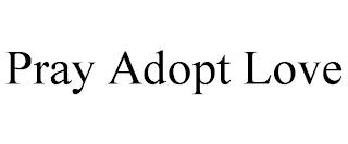 PRAY ADOPT LOVE trademark