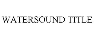 WATERSOUND TITLE trademark