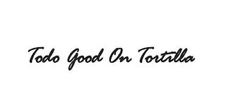 TODO GOOD ON TORTILLA trademark