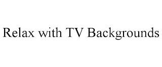 RELAX WITH TV BACKGROUNDS trademark