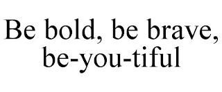 BE BOLD, BE BRAVE, BE-YOU-TIFUL trademark