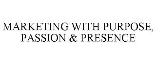 MARKETING WITH PURPOSE, PASSION & PRESENCE trademark