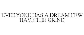 EVERYONE HAS A DREAM FEW HAVE THE GRIND trademark