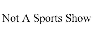 NOT A SPORTS SHOW trademark