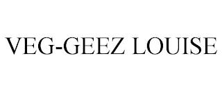 VEG-GEEZ LOUISE trademark