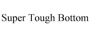 SUPER TOUGH BOTTOM trademark