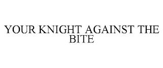 YOUR KNIGHT AGAINST THE BITE trademark