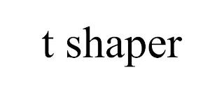 T SHAPER trademark