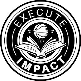 EXECUTE TO IMPACT trademark