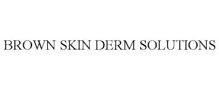 BROWN SKIN DERM SOLUTIONS trademark