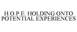 H.O.P.E. HOLDING ONTO POTENTIAL EXPERIENCES trademark