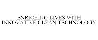 ENRICHING LIVES WITH INNOVATIVE CLEAN TECHNOLOGY trademark