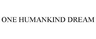 ONE HUMANKIND DREAM trademark