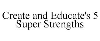 CREATE AND EDUCATE'S 5 SUPER STRENGTHS trademark