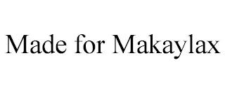 MADE FOR MAKAYLAX trademark