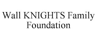 WALL KNIGHTS FAMILY FOUNDATION trademark