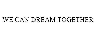 WE CAN DREAM TOGETHER trademark