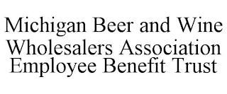 MICHIGAN BEER AND WINE WHOLESALERS ASSOCIATION EMPLOYEE BENEFIT TRUST trademark