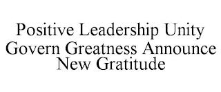 POSITIVE LEADERSHIP UNITY GOVERN GREATNESS ANNOUNCE NEW GRATITUDE trademark