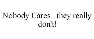 NOBODY CARES...THEY REALLY DON'T! trademark