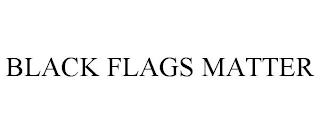 BLACK FLAGS MATTER trademark