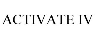 ACTIVATE IV trademark