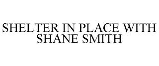 SHELTER IN PLACE WITH SHANE SMITH trademark